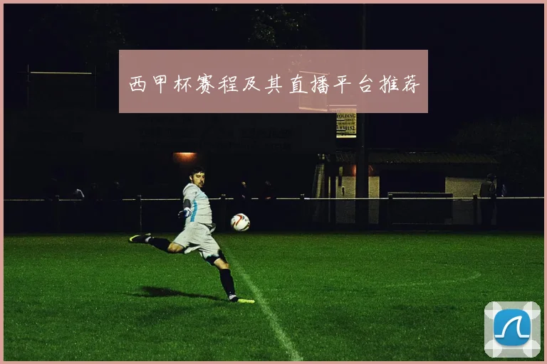 西甲杯赛程及其直播平台推荐