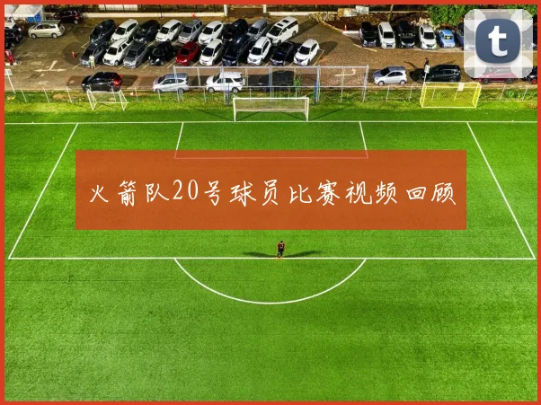 火箭队20号球员比赛视频回顾